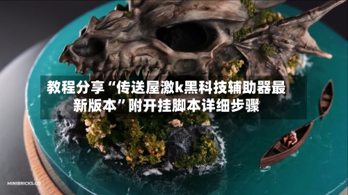 教程分享“传送屋激k黑科技辅助器最新版本”附开挂脚本详细步骤-第2张图片