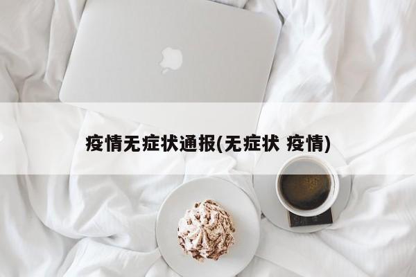 疫情无症状通报(无症状 疫情)