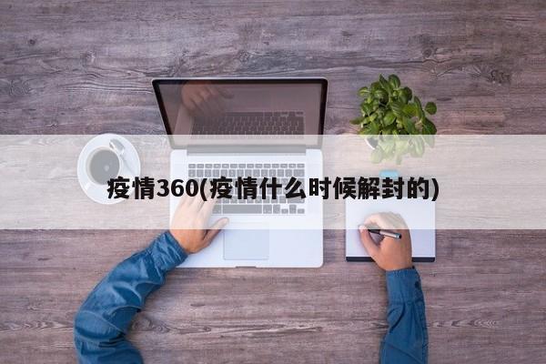疫情360(疫情什么时候解封的)