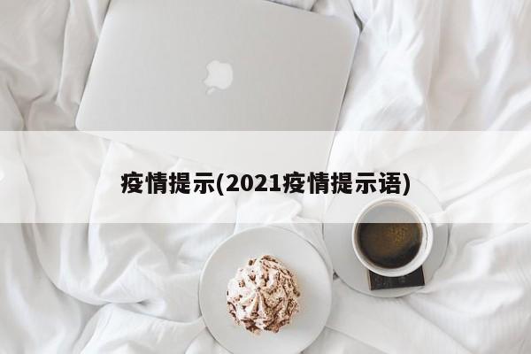疫情提示(2021疫情提示语)
