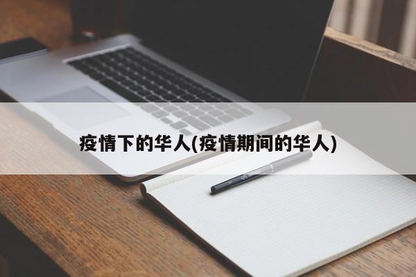 疫情下的华人(疫情期间的华人)