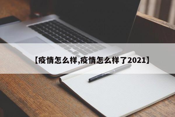 【疫情怎么样,疫情怎么样了2021】